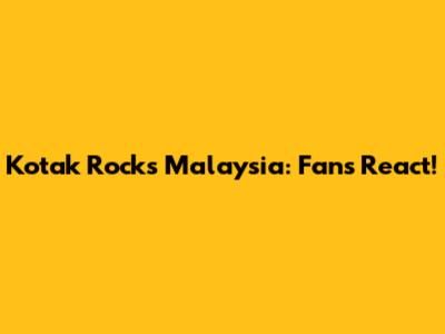 Kotak Rocks Malaysia: Fans React!