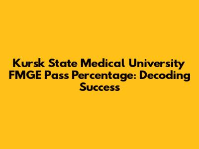 Kursk State Medical University FMGE Pass Percentage: Decoding Success