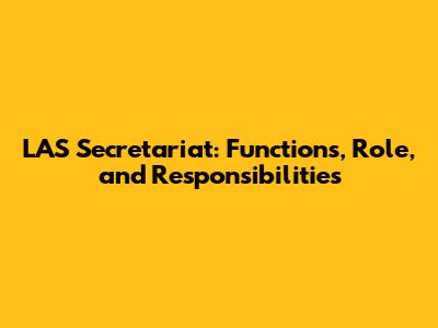 LAS Secretariat: Functions, Role, and Responsibilities