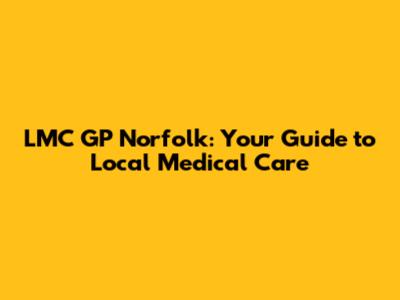 LMC GP Norfolk: Your Guide to Local Medical Care