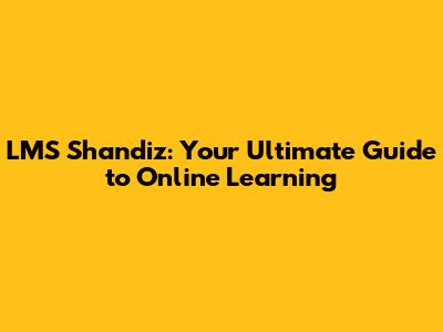 LMS Shandiz: Your Ultimate Guide to Online Learning
