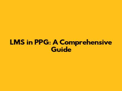 LMS in PPG: A Comprehensive Guide