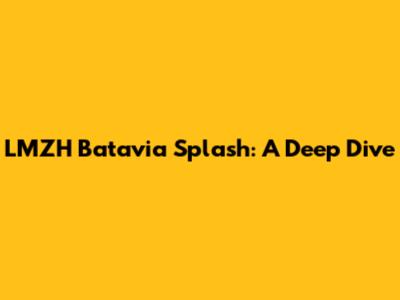 LMZH Batavia Splash: A Deep Dive