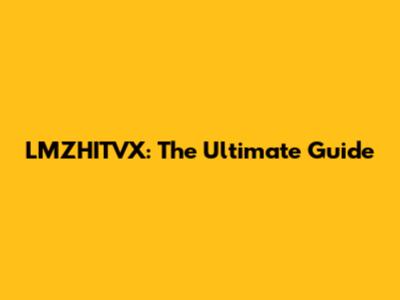 LMZHITVX: The Ultimate Guide