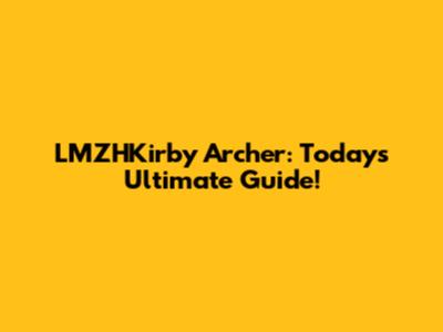 LMZHKirby Archer: Today's Ultimate Guide!