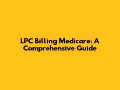 LPC Billing Medicare: A Comprehensive Guide