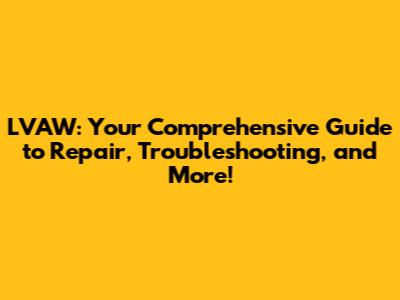 LVAW: Your Comprehensive Guide to Repair, Troubleshooting, and More!