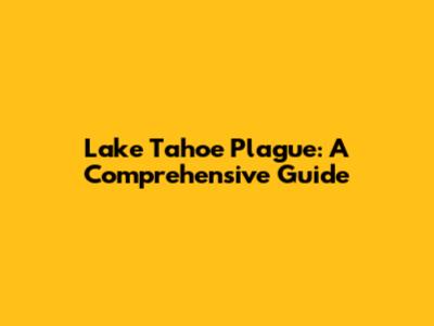 Lake Tahoe Plague: A Comprehensive Guide