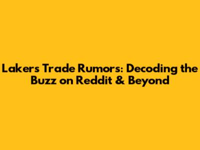 Lakers Trade Rumors: Decoding the Buzz on Reddit & Beyond