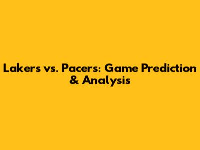 Lakers vs. Pacers: Game Prediction & Analysis