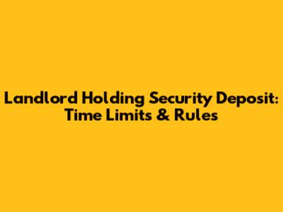 Landlord Holding Security Deposit: Time Limits & Rules