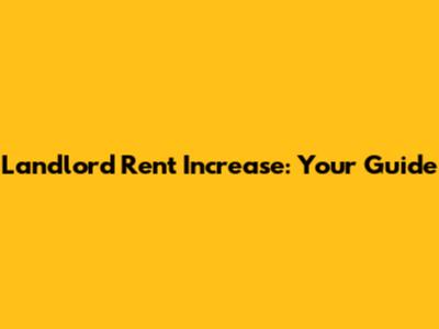 Landlord Rent Increase: Your Guide