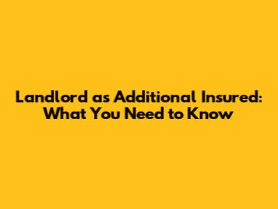 Landlord as Additional Insured: What You Need to Know