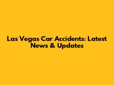 Las Vegas Car Accidents: Latest News & Updates