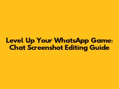 Level Up Your WhatsApp Game: Chat Screenshot Editing Guide