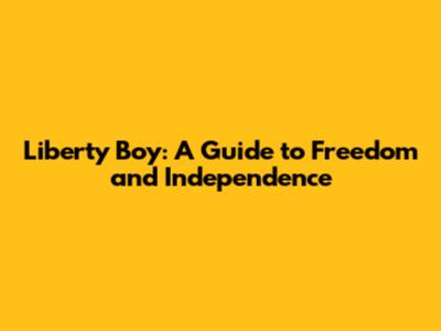 Liberty Boy: A Guide to Freedom and Independence