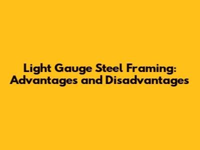 Light Gauge Steel Framing: Advantages and Disadvantages