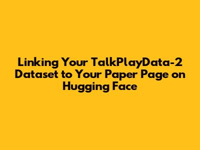 Linking Your TalkPlayData-2 Dataset to Your Paper Page on Hugging Face