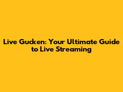 Live Gucken: Your Ultimate Guide to Live Streaming