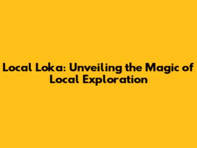 Local Loka: Unveiling the Magic of Local Exploration