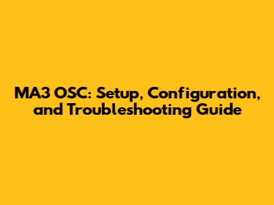 MA3 OSC: Setup, Configuration, and Troubleshooting Guide