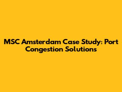 MSC Amsterdam Case Study: Port Congestion Solutions