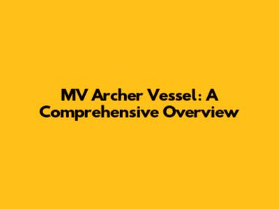 MV Archer Vessel: A Comprehensive Overview