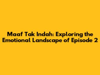 Maaf Tak Indah: Exploring the Emotional Landscape of Episode 2