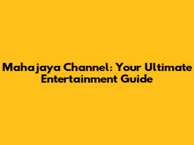 Mahajaya Channel: Your Ultimate Entertainment Guide
