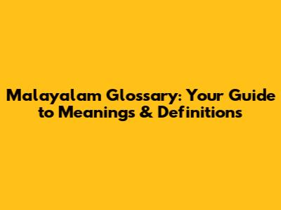 Malayalam Glossary: Your Guide to Meanings & Definitions