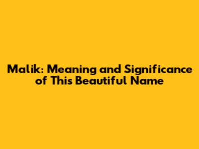 Malik: Meaning and Significance of This Beautiful Name