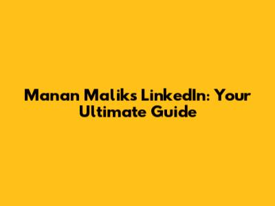 Manan Malik's LinkedIn: Your Ultimate Guide