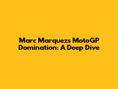 Marc Marquez's MotoGP Domination: A Deep Dive