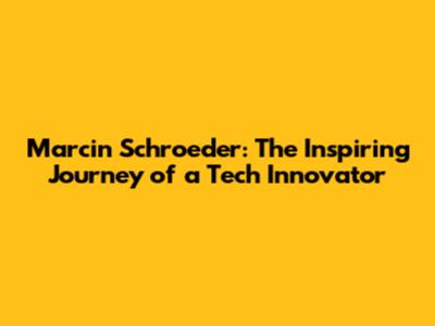 Marcin Schroeder: The Inspiring Journey of a Tech Innovator