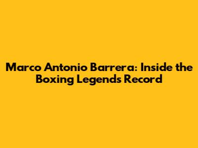 Marco Antonio Barrera: Inside the Boxing Legend's Record