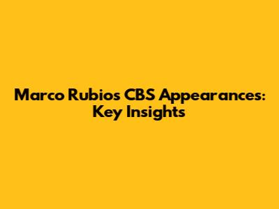 Marco Rubio's CBS Appearances: Key Insights