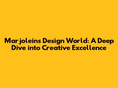Marjolein's Design World: A Deep Dive into Creative Excellence