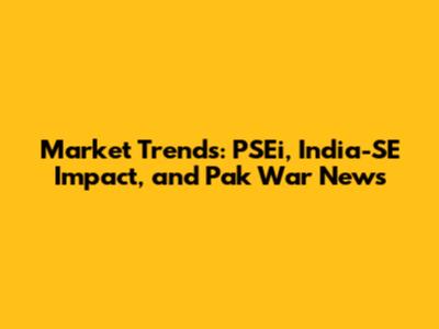Market Trends: PSEi, India-SE Impact, and Pak War News