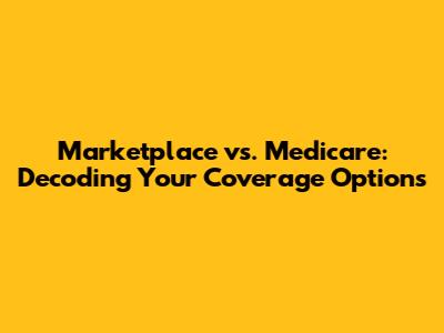 Marketplace vs. Medicare: Decoding Your Coverage Options