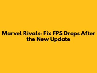 Marvel Rivals: Fix FPS Drops After the New Update