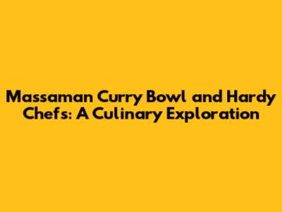 Massaman Curry Bowl and Hardy Chefs: A Culinary Exploration