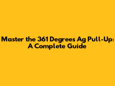 Master the 361 Degrees Ag Pull-Up: A Complete Guide