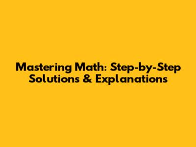 Mastering Math: Step-by-Step Solutions & Explanations