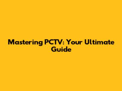 Mastering PCTV: Your Ultimate Guide