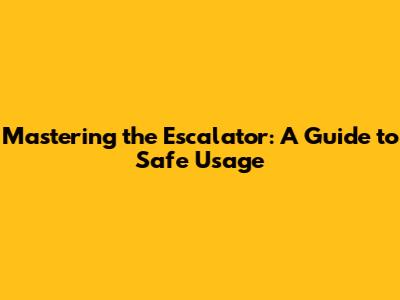 Mastering the Escalator: A Guide to Safe Usage