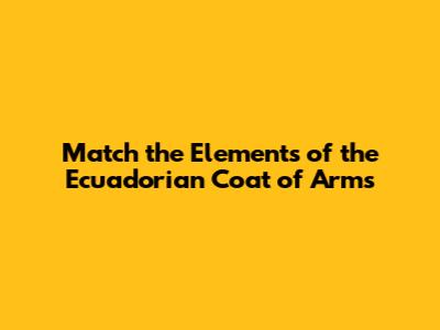 Match the Elements of the Ecuadorian Coat of Arms
