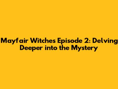 Mayfair Witches Episode 2: Delving Deeper into the Mystery