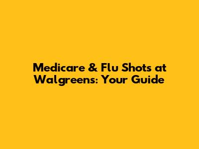 Medicare & Flu Shots at Walgreens: Your Guide
