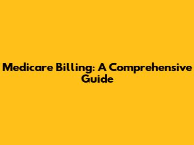 Medicare Billing: A Comprehensive Guide