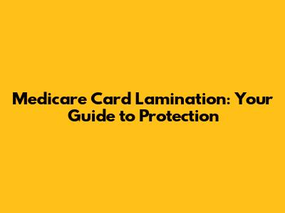 Medicare Card Lamination: Your Guide to Protection